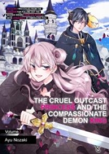 The Cruel Outcast Princess And The Compassionate Demon King: Because I Was Exiled From The Kingdom For Pulling Out The Sacred Sword From The Stone, I Seek Vengeance By Embracing